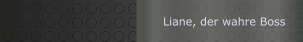 Liane, der wahre Boss